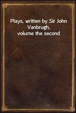 Plays, written by Sir John Vanbrugh, volume the second