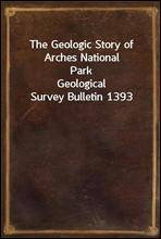 The Geologic Story of Arches National Park
Geological Survey Bulletin 1393