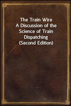 The Train Wire
A Discussion of the Science of Train Dispatching (Second Edition)