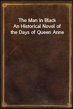 The Man in Black
An Historical Novel of the Days of Queen Anne