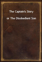 The Captain's Story
or The Disobedient Son