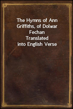 The Hymns of Ann Griffiths, of Dolwar Fechan
Translated into English Verse