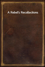 A Rebel`s Recollections