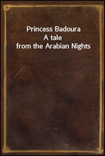 Princess Badoura
A tale from the Arabian Nights