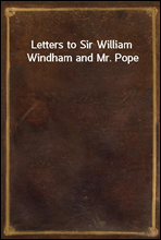 Letters to Sir William Windham and Mr. Pope