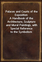 Palaces and Courts of the Exposition
A Handbook of the Architecture, Sculpture and Mural Paintings, with Special Reference to the Symbolism