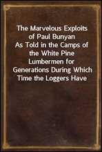 The Marvelous Exploits of Paul Bunyan
As Told in the Camps of the White Pine Lumbermen for Generations During Which Time the Loggers Have Pioneered the Way Through the North Woods From Maine to Calif