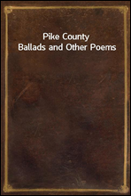 Pike County Ballads and Other Poems