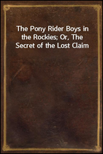 The Pony Rider Boys in the Rockies; Or, The Secret of the Lost Claim