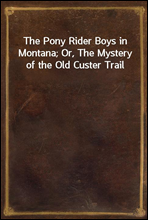 The Pony Rider Boys in Montana; Or, The Mystery of the Old Custer Trail