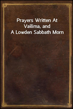 Prayers Written At Vailima, and A Lowden Sabbath Morn