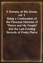 A Romany of the Snows, vol. 1
Being a Continuation of the Personal Histories of 