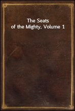 The Seats of the Mighty, Volume 1