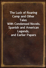 The Luck of Roaring Camp and Other Tales
With Condensed Novels, Spanish and American Legends, and Earlier Papers