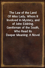 The Law of the Land
Of Miss Lady, Whom It Involved in Mystery, and of John Eddring, Gentleman of the South, Who Read Its Deeper Meaning