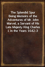 The Splendid Spur
Being Memoirs of the Adventures of Mr. John Marvel, a Servant of His Late Majesty King Charles I, in the Years 1642-3