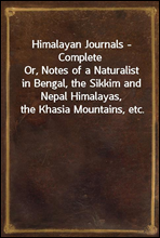 Himalayan Journals - Complete
Or, Notes of a Naturalist in Bengal, the Sikkim and Nepal Himalayas, the Khasia Mountains, etc.