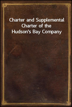 Charter and Supplemental Charter of the Hudson's Bay Company