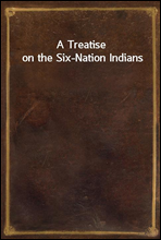 A Treatise on the Six-Nation Indians