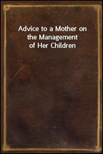 Advice to a Mother on the Management of Her Children