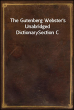 The Gutenberg Webster`s Unabridged Dictionary
Section C