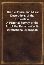 The Sculpture and Mural Decorations of the Exposition
A Pictorial Survey of the Art of the Panama-Pacific international exposition