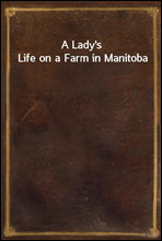 A Lady`s Life on a Farm in Manitoba