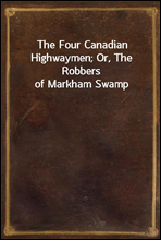 The Four Canadian Highwaymen; Or, The Robbers of Markham Swamp