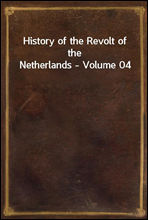 History of the Revolt of the Netherlands - Volume 04