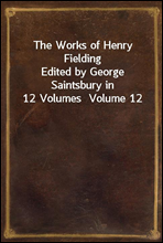 The Works of Henry Fielding
Edited by George Saintsbury in 12 Volumes  Volume 12