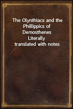 The Olynthiacs and the Phillippics of Demosthenes
Literally translated with notes