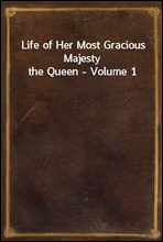 Life of Her Most Gracious Majesty the Queen - Volume 1