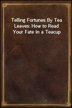 Telling Fortunes By Tea Leaves