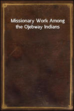 Missionary Work Among the Ojebway Indians