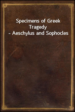 Specimens of Greek Tragedy - Aeschylus and Sophocles