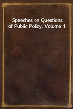 Speeches on Questions of Public Policy, Volume 1