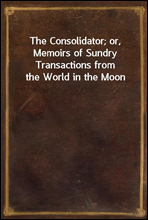 The Consolidator; or, Memoirs of Sundry Transactions from the World in the Moon