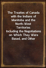 The Treaties of Canada with the Indians of Manitoba and the North-West Territories
Including the Negotiations on Which They Were Based, and Other Information Relating Thereto