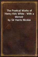 The Poetical Works of Henry Kirk White