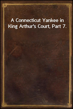 A Connecticut Yankee in King Arthur`s Court, Part 7.