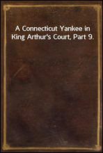 A Connecticut Yankee in King Arthur`s Court, Part 9.