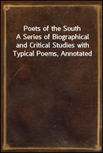 Poets of the South
A Series of Biographical and Critical Studies with Typical Poems, Annotated