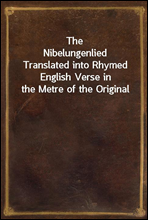 The Nibelungenlied
Translated into Rhymed English Verse in the Metre of the Original