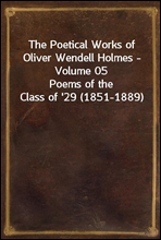 The Poetical Works of Oliver Wendell Holmes - Volume 05
Poems of the Class of '29 (1851-1889)