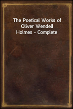 The Poetical Works of Oliver Wendell Holmes - Complete