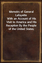 Memoirs of General Lafayette
With an Account of His Visit to America and His Reception By the People of the United States; From His Arrival, August 15th, to the Celebration at Yorktown, October 19th,