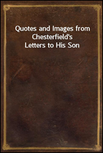 Quotes and Images from Chesterfield's Letters to His Son