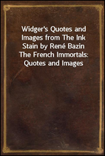 Widger`s Quotes and Images from The Ink Stain by Rene Bazin
The French Immortals