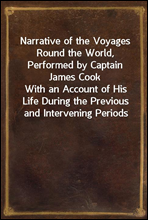 Narrative of the Voyages Round the World, Performed by Captain James Cook
With an Account of His Life During the Previous and Intervening Periods