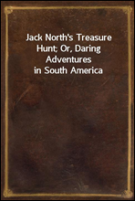 Jack North's Treasure Hunt; Or, Daring Adventures in South America